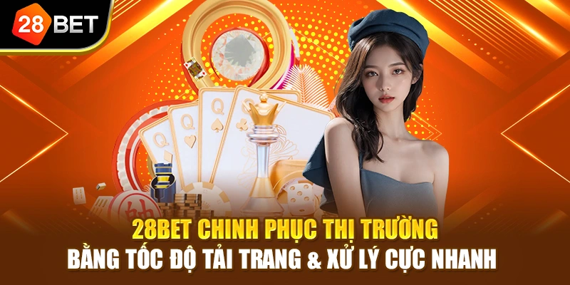 28BET chinh phục thị trường bằng tốc độ tải trang & xử lý cực nhanh