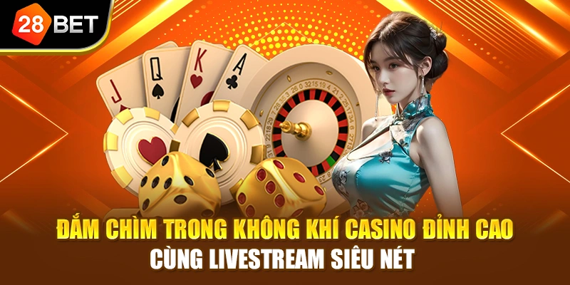 Đắm chìm trong không khí casino đỉnh cao cùng livestream siêu nét