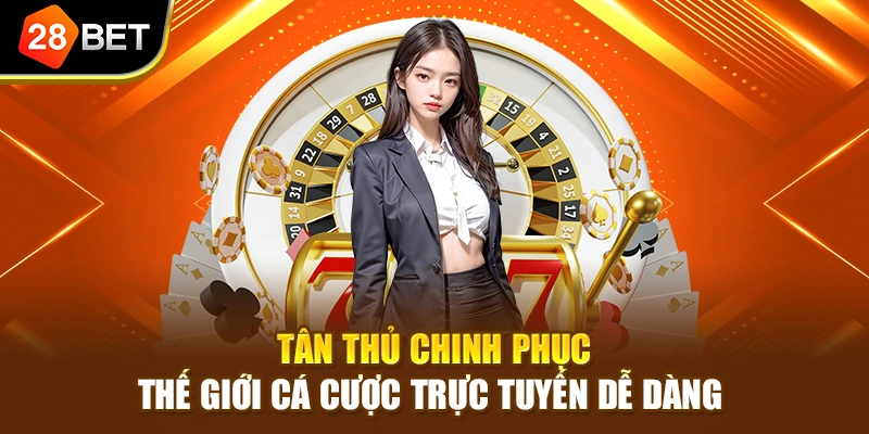 Tân thủ chinh phục thế giới cá cược trực tuyến dễ dàng